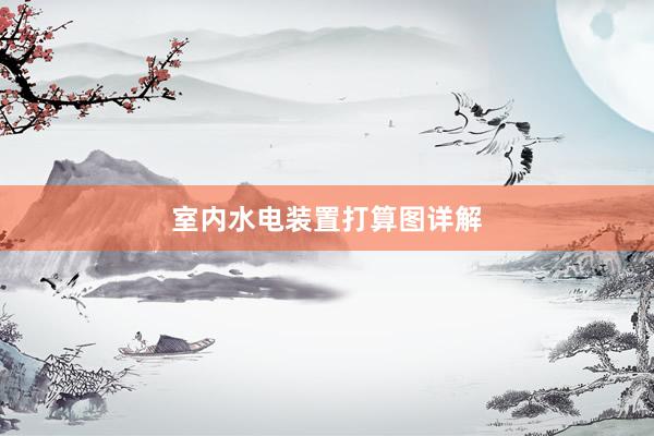 室内水电装置打算图详解