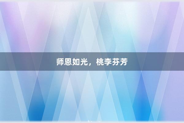 师恩如光，桃李芬芳